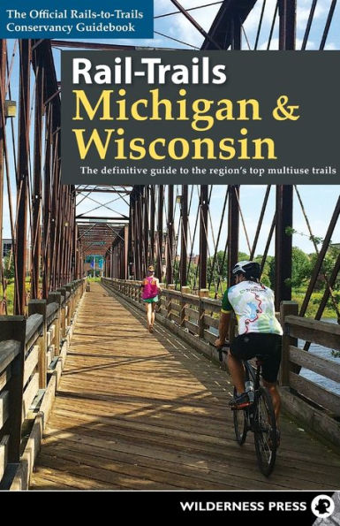 Rail-Trails Michigan & Wisconsin: The definitive guide to the region's top multiuse trails