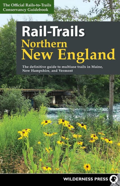 Rail Trails Northern New England The Definitive Guide To Multiuse Trails In Maine New