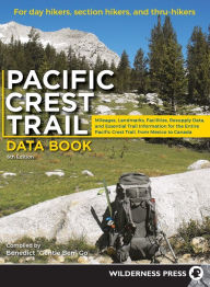 Title: Pacific Crest Trail Data Book: Mileages, Landmarks, Facilities, Resupply Data, and Essential Trail Information for the Entire Pacific Crest Trail, from Mexico to Canada, Author: Benedict Go