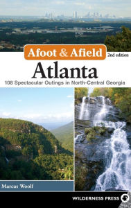 Title: Afoot & Afield: Atlanta: 108 Spectacular Outings in North-Central Georgia, Author: MARCUS WOOLF
