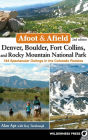 Afoot & Afield: Denver, Boulder, Fort Collins, and Rocky Mountain National Park: 184 Spectacular Outings in the Colorado Rockies