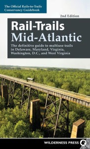 Title: Rail-Trails Mid-Atlantic: The definitive guide to multiuse trails in Delaware, Maryland, Virginia, Washington, D.C., and West Virginia, Author: Rails-to-Trails Conservancy