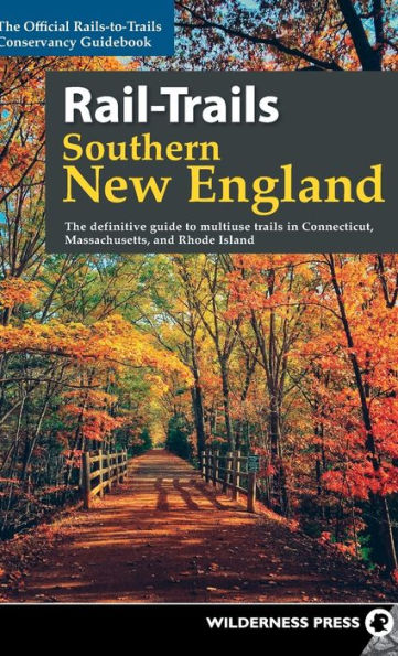 Rail-Trails Southern New England: The definitive guide to multiuse trails in Connecticut, Massachusetts, and Rhode Island