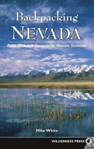 Title: Backpacking Nevada: From Slickrock Canyons to Granite Summits, Author: Mike White