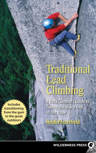 Title: Traditional Lead Climbing: A Rock Climber's Guide to Taking the Sharp End of the Rope, Author: Heidi Pesterfield