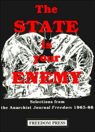 Title: The State Is Your Enemy: Selections From The Anarchist Journal Freedom 1965-86 (Centenary Series), Author: Staff of Freedom Press
