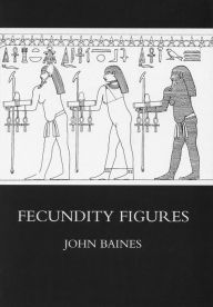 Title: Fecundity Figures: Egyptian Personification and the Iconology of a Genre, Author: John Baines