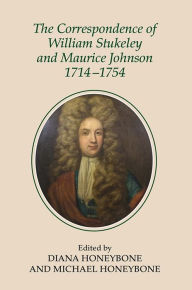Title: The Correspondence of William Stukeley and Maurice Johnson, 1714-1754, Author: Diana Honeybone