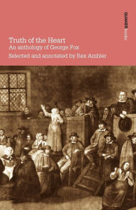 Title: Truth of the Heart. an Anthology of George Fox, Author: Rex Ambler
