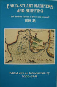 Title: Early-Stuart Mariners and Shipping: The Maritime Surveys of Devon and Cornwall 1619-35, Author: Todd Gray