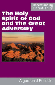 Title: The Holy Spirit of God and The Great Adversary, Author: Algernon James Pollock
