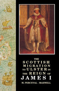 Title: The Scottish Migration to Ulster in the Reign of James I, Author: M Perceval-Maxwell