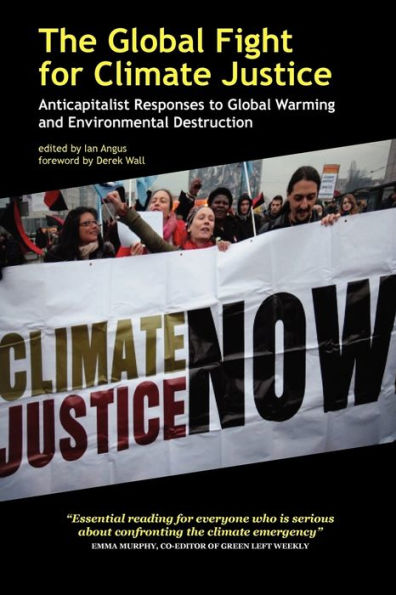 The Global Fight for Climate Justice: Anticapitalist Responses to Global Warming and Environmental Destruction