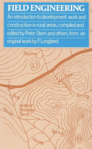 Title: Field Engineering: A Guide to Construction and Development Work in Rural Areas, Author: Peter Stern