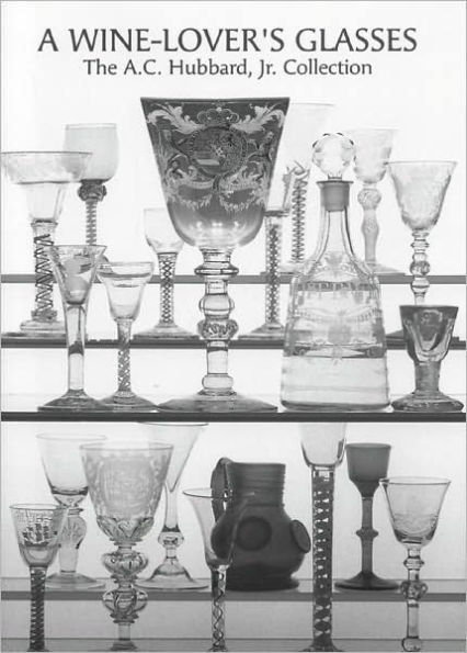 Wine-Lover's Glasses: The A. C. Hubbard Collection of Antique English Drinking-Glasses and Bottles