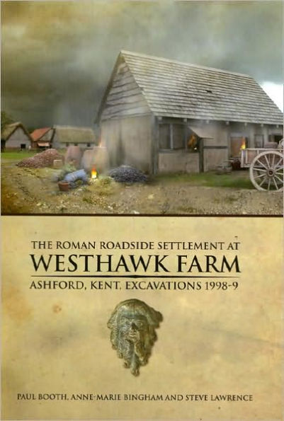 The Roman Roadside Settlement at Westhawk Farm, Ashford, Kent: Excavations 1998-9