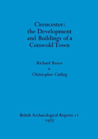 Title: Cirencester - the Development and Buildings of a Cotswold Town, Author: Richard Reece