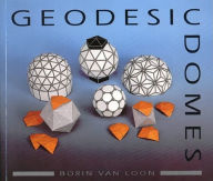 Title: Geodesic Domes: Demonstrated and explained with cut-out models, Author: Borin van Loon