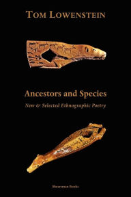 Title: Ancestors and Species. New & Selected Ethnographic Poetry., Author: Tom Lowenstein