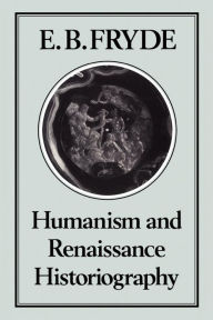 Title: Humanism and Renaissance Historiography, Author: E. B. Fryde