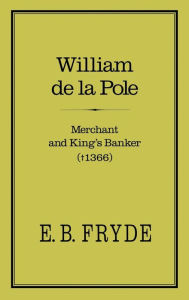 Title: William de la Pole: Merchant and King's Banker: Merchant and King's Banker (1366), Author: E. B. Fryde