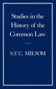 Title: Studies in the History of the Common Law, Author: S. F. C. Milsom