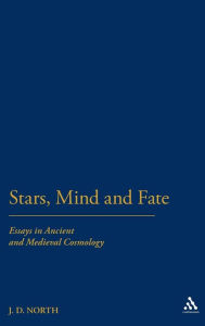 Title: Stars, Mind & Fate: Essays in Ancient and Mediaeval Cosmology, Author: J. D. North