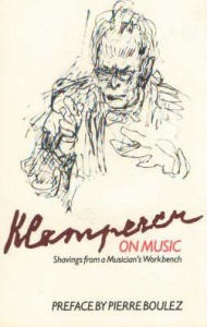 Title: Klemperer on Music: Shavings from a Musician's Workbench, Author: Otto Klemperer