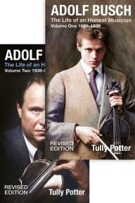 Title: Adolf Busch: The Life of an Honest Musician [2 volume set] - Revised edition, Author: Tully Potter