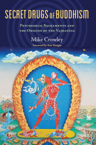 Title: Secret Drugs of Buddhism: Psychedelic Sacraments and the Origins of the Vajrayana, Author: Michael Crowley