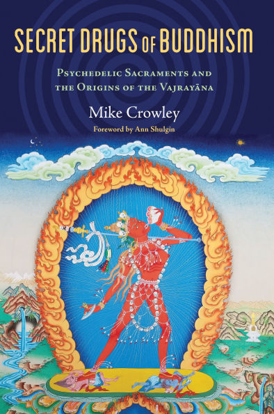 Secret Drugs of Buddhism: Psychedelic Sacraments and the Origins of the Vajrayana