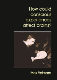 Title: How Could Conscious Experiences Affect Brains?, Author: Max Velmans