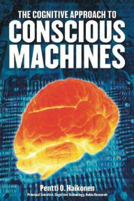 Title: Cognitive Approach to Conscious Machines, Author: Pentti O Haikonen