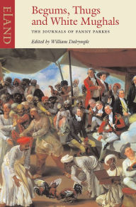 Begums, Thugs, and White Mughals: The Journals of Fanny Parkes