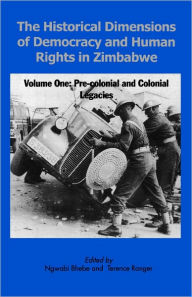 Title: The Historical Dimensions of Democracy and Human Rights in Zimbabwe - Vol. 1, Author: Ngwabi Bhebe