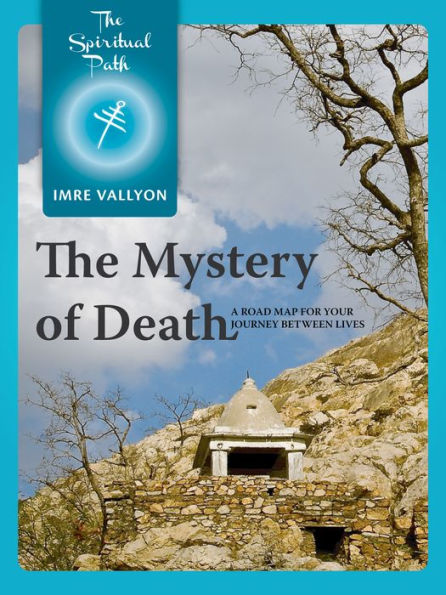 The Mystery Of Death: A Road Map For Your Journey Between Lives
