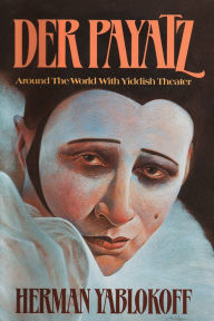 Title: Der Payatz: Around the World with Yiddish Theater, Author: Herman Yablokoff