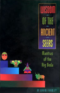WISDOM OF THE ANCIENT SEERS: MANTRAS OF THE RIG VE