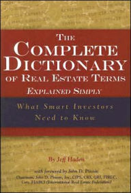 Title: The Complete Dictionary of Real Estate Terms Explained Simply: What Smart Investors Need to Know, Author: Jeff Haden