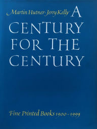 Title: A Century for the Century: Fine Printed Books 1900-1999, Author: Martin Hutner