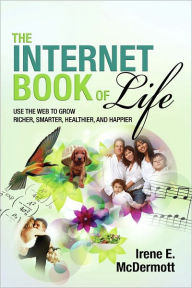 Title: The Internet Book of Life: Use the Web to Grow Richer, Smarter, Healthier, and Happier, Author: Irene E. McDermott