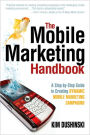 The Mobile Marketing Handbook: A Step-by-Step Guide to Creating Dynamic Mobile Marketing Campaigns