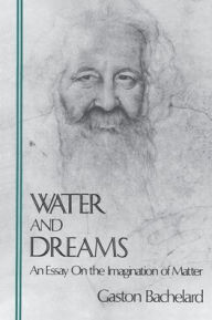 Title: Water and Dreams: An Essay on the Imagination of Matter, Author: Gaston Bachelard