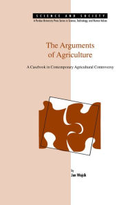 Title: Arguments of Agriculture: A Casebook in Contemporary Agricultural Controversy, Author: Jan Wojcik