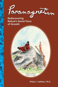 Title: Paramagnetism: Rediscovering Nature's Secret Force of Growth, Author: Phillip S. Callahan