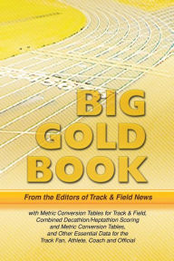 Title: Track & Field News' Big Gold Book: Metric Conversion Tables for Track & Field, Combined Decathlon/Heptathlon Scoring and Metric Conversion Tables, and Other Essential Data for the Track Fan, Athlete, Coach and Official, Author: Sieg Lindstrom