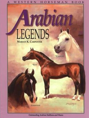 Arabian Legends: Outstanding Arabian Stallions And Mares