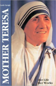 Mother Teresa: Her Life Her Works