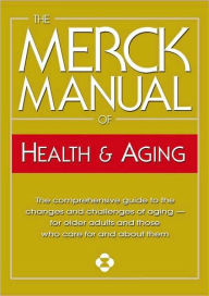 Merck Manual of Health and Aging: The Complete Home Guide to Healthcare and Healthy Aging For Older People and Those Who Care About Them
