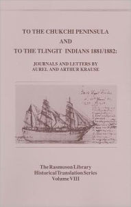 Title: To the Chukchi Peninsula and to the Tlingit Indians 1881/1882, Rasmuson Vol 3.: Journals and Letters by Aurel and Arthur Krause, Author: Aurel Krause